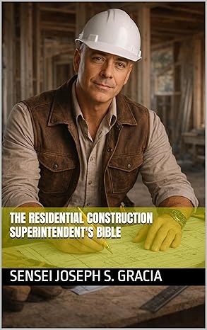 The Residential Construction Superintendent's Bible by Sensei Joseph S. Gracia
